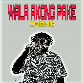 Wala Akong Pake by Cheng