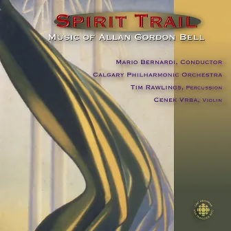 Bell: Spirit Trail - The Music of Allan Gordon Bell by Calgary Philharmonic Orchestra