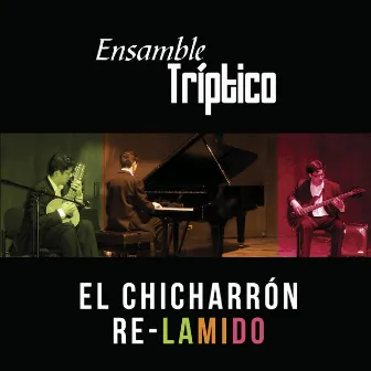 El Chicharrón Re-Lamido by Ensamble Tríptico