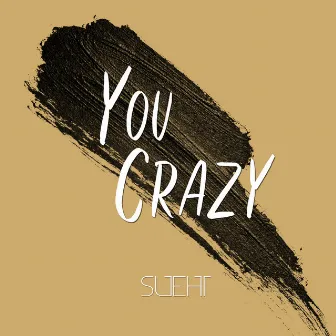 You Crazy by Sueht