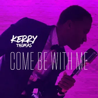 Come Be with Me by Kerry Thomas