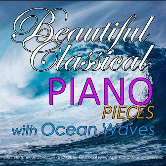 Beautiful Classical Piano Pieces with Ocean Waves: Clair de lune, Arabesque and Other Classical New Age Piano Music Favorites by Relaxing Classical Music Academy