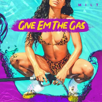 Give Em the Gas by Milt