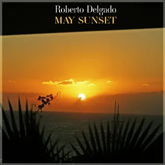 May Sunset - Easy Listening Favorites for Your Sunset Playlist by Roberto Delgado