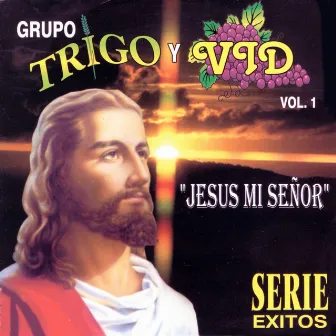 Jesus Mi Senor - Serie Exitos, Vol. 1 by Grupo Trigo y Vid