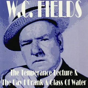 The Temperance Lecture & The Day I Drank A Glass Of Water by W.C. Fields