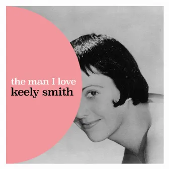 The Man I Love by Keely Smith