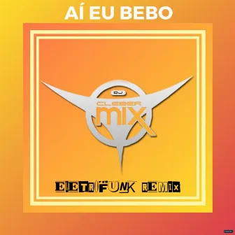 Ai Eu Bebo (Eletrofunk Remix) by DJ Cleber Mix