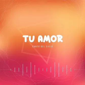 Tu Amor by Canto Del Cielo