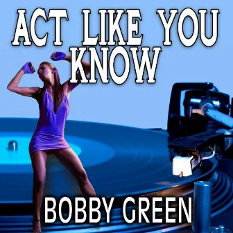 Act Like You Know by Bobby Green