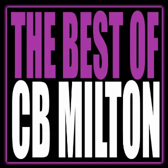 The Best Of CB Milton by CB Milton