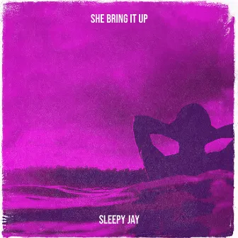 She Bring It Up by sleepy jay