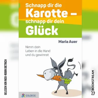 Schnapp dir die Karotte - schnapp dir dein Glück [Nimm dein Leben in die Hand und du gewinnst (Ungekürzt)] by Nick-Robin Dietrich