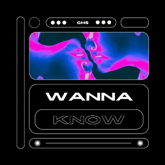 Wanna Know by GHS