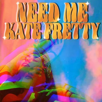 Need Me by Kate Fretty