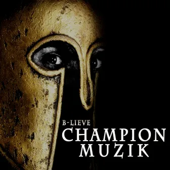 Champion Muzik by B-Lieve