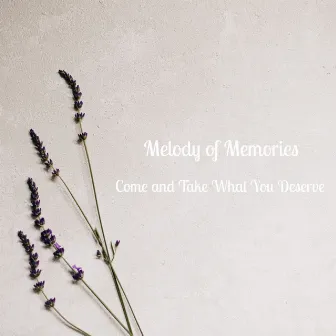 Come and Take What You Deserve by Melody of Memories