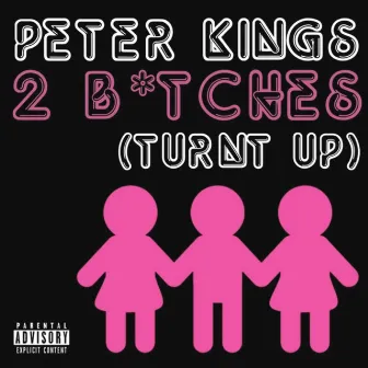 2 Bitches (Turnt Up) by Peter Kings