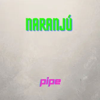 Naranjú by Pipe