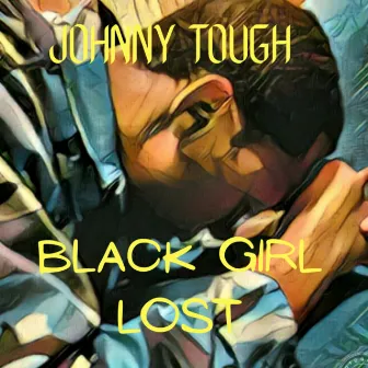 Black Girl Lost(Freestyle) by Johnny Tough