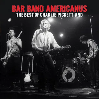 Bar Band Americanus: The Best of Charlie Pickett and… by Charlie Pickett