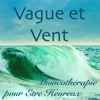 Vague et Vent: Musicothérapie pour Etre Heureux, Se Détendre, S'Endormir Paisiblement, Musique Relaxante pour Sophrologie, Bien-être, Sérénité et Tranquillité by Relaxation Piano