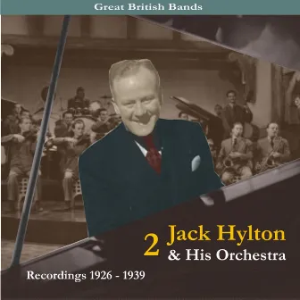 Great British Bands / Jack Hylton & His Orchestra, Volume 2 / Recordings 1926 - 1939 by Jack Hylton & His Orchestra