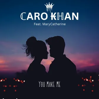 You Make Me by Caro Khan