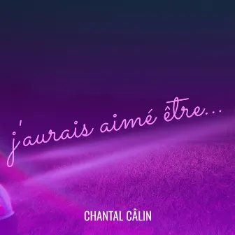 j'aurais aimé être... by Chantal Câlin