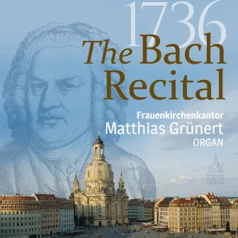 The Bach Recital 1736 (Frauenkirchenkantor Matthias Grünert) by Matthias Grünert