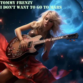 I Don't Want to Go to Mars by Tommy Frenzy