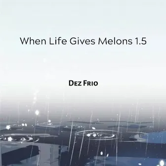 When Life Gives Melons 1.5 by Dez Frio