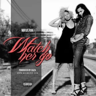 Watch Her Go by Maverik