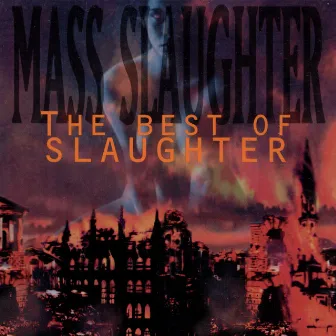 Mass Slaughter: The Best Of Slaughter by Slaughter