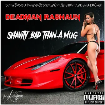 Shawty Bad Than A Mug by Deadman Rashaun