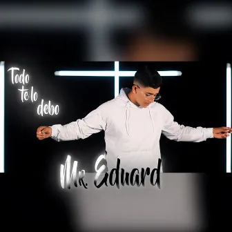 Todo Te Lo Debo by Mr Eduard