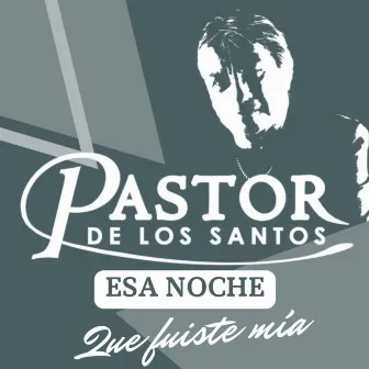 Esa noche que fuiste mía by Pastor de los Santos