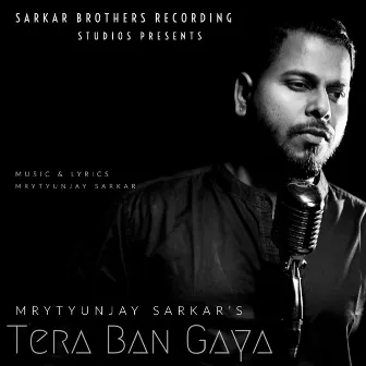 Tera Ban Gaya by Mrytyunjay Sarkar