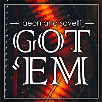 Got 'Em by Aeon & Savelli