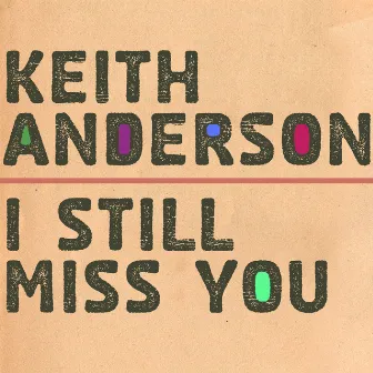 I Still Miss You by Keith Anderson