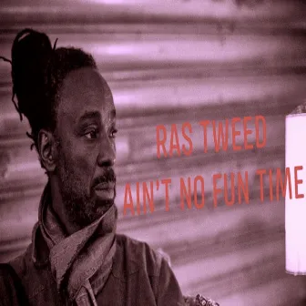 Ras Tweed Ain't No Fun Time by Ras Tweed