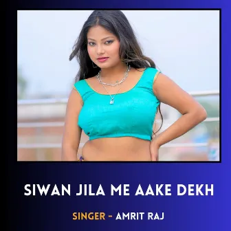 Siwan Jila Me Aake Dekh by Amrit Raj