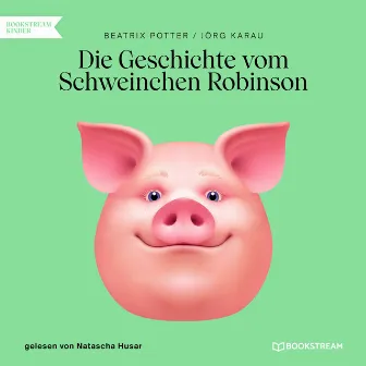 Die Geschichte vom Schweinchen Robinson (Ungekürzt) by Natascha Husar