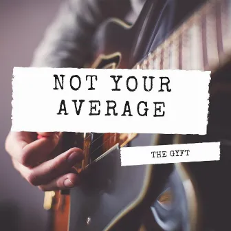 Not Your Average by The Gyft