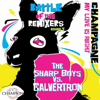 Battle of the Remixers Round 3: My Love Is Right by Champagne