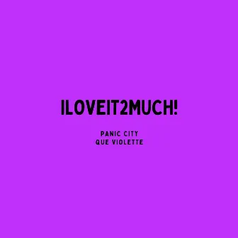 iloveit2much! by Panic City