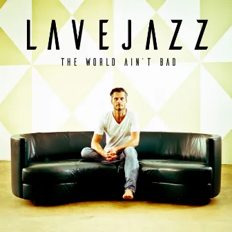 The World Ain't Bad by Lavejazz