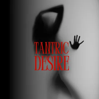 Tantric Desire: Rhythm of Sensuality, Tantra Massage, Erotic Relaxation by Tantric Sex Background Music Experts