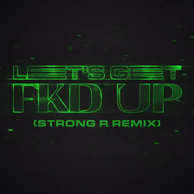 LET'S GET FKD UP - Strong R. Remix