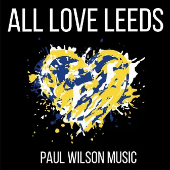 All Love Leeds by Paul Wilson